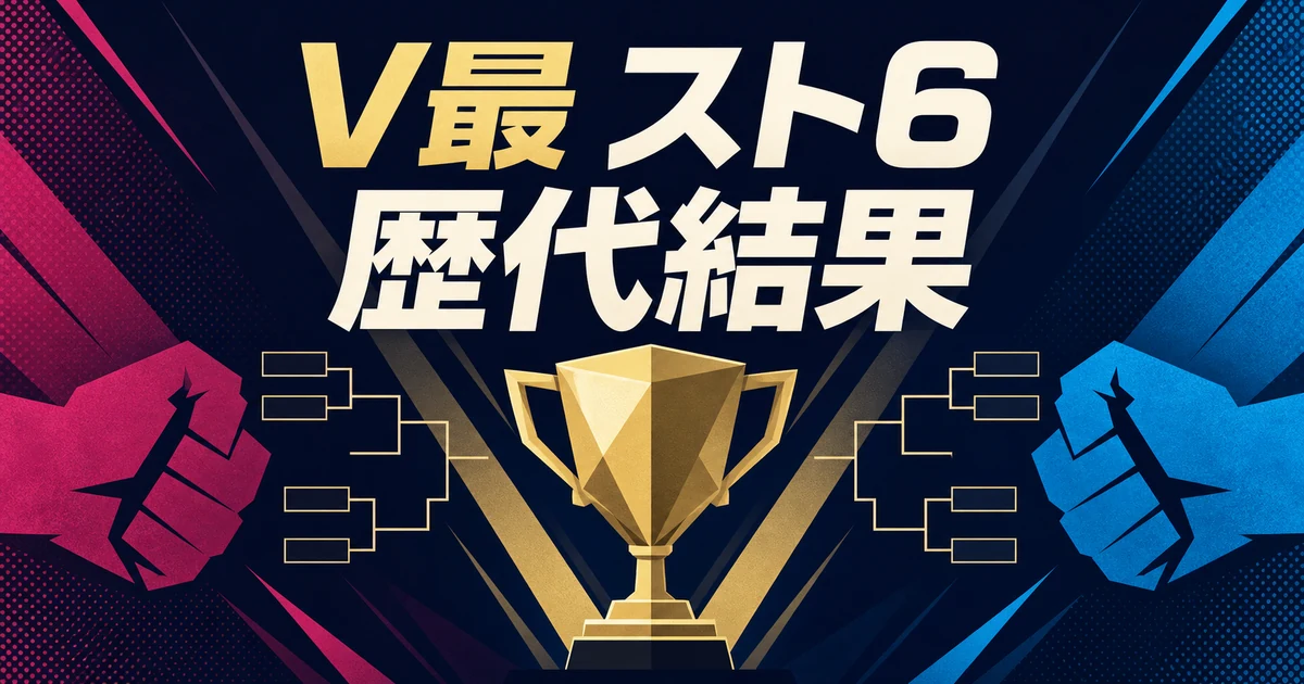 【2026年最新】V最スト6の歴代結果｜第一幕・第二幕の優勝・参加者・個人戦績